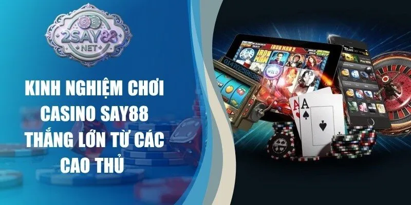 Kinh Nghiệm Chơi Casino Say88 Thắng Lớn Từ Các Cao Thủ