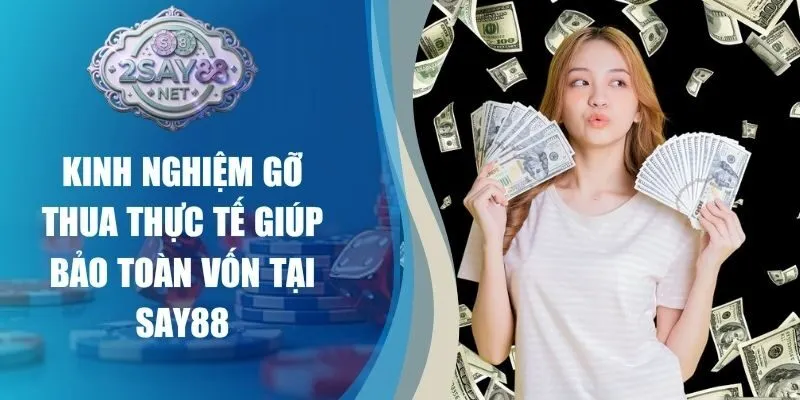 Kinh Nghiệm Gỡ Thua Thực Tế Giúp Bảo Toàn Vốn Tại Say88