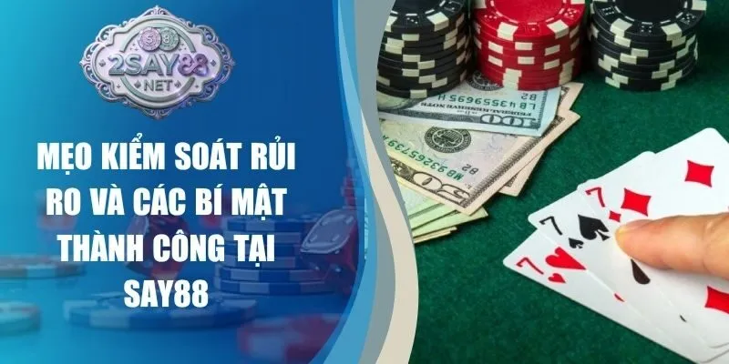 Mẹo Kiểm Soát Rủi Ro Và Các Bí Mật Thành Công Tại Say88