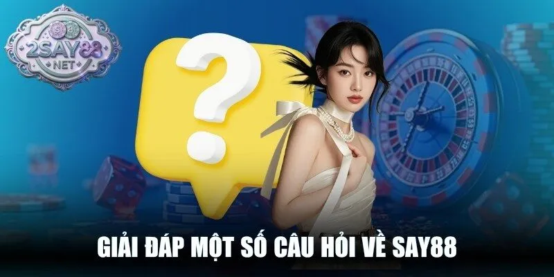 Giải đáp một số câu hỏi về Say88